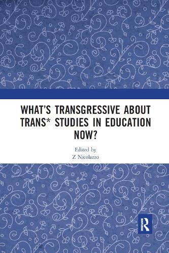 What’s Transgressive about Trans* Studies in Education Now?