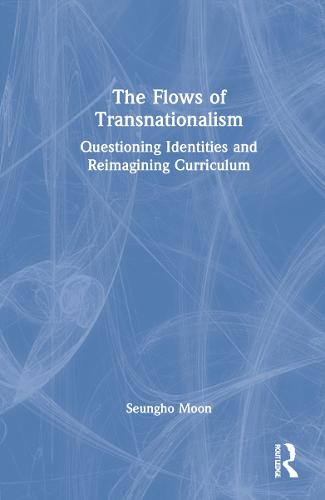 The Flows of Transnationalism: Questioning Identities and Reimagining Curriculum