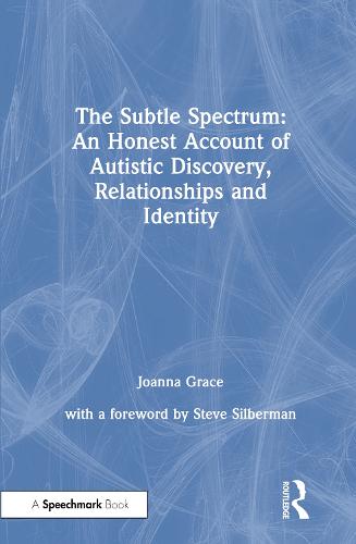 The Subtle Spectrum: An Honest Account of Autistic Discovery, Relationships and Identity