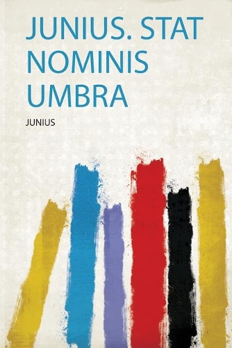 Junius. Stat Nominis Umbra
