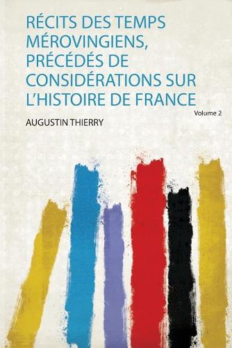 Récits Des Temps Mérovingiens, Précédés De Considérations Sur L'histoire De France Volume 2