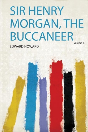 Sir Henry Morgan, the Buccaneer Volume 3