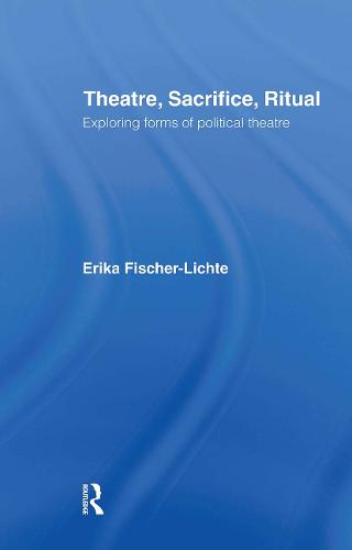 Theatre, Sacrifice, Ritual: Exploring Forms of Political Theatre