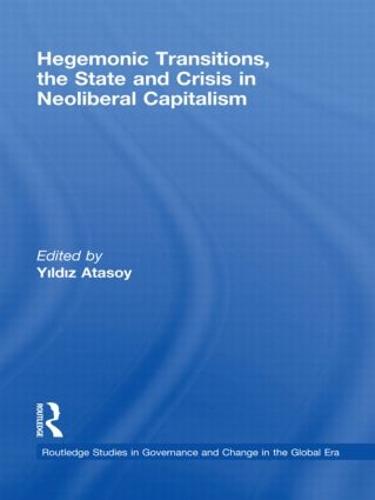 Hegemonic Transitions, the State and Crisis in Neoliberal Capitalism