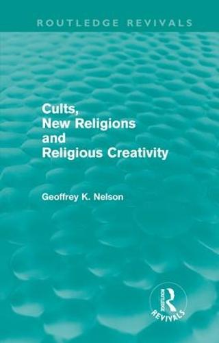 Cults, New Religions and Religious Creativity (Routledge Revivals)