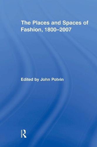 The Places and Spaces of Fashion, 1800-2007