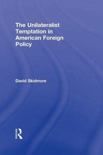 The Unilateralist Temptation in American Foreign Policy