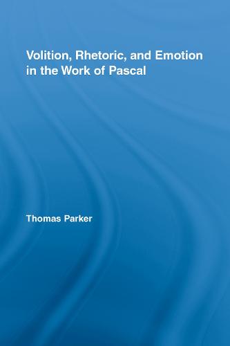 Volition, Rhetoric, and Emotion in the Work of Pascal