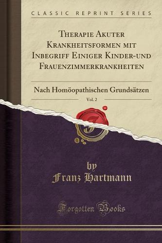 Therapie Akuter Krankheitsformen Mit Inbegriff Einiger Kinder-Und Frauenzimmerkrankheiten, Vol. 2