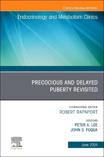 Early and Late Presentation of Physical Changes of Puberty: Precocious and Delayed Puberty Revisited, An Issue of Endocrinology and Metabolism Clinics of North America Volume 53-2