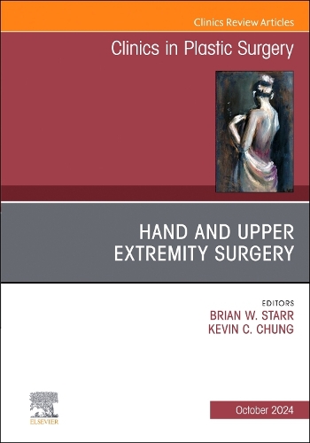 Hand and Upper Extremity Surgery, An Issue of Clinics in Plastic Surgery Volume 51-4