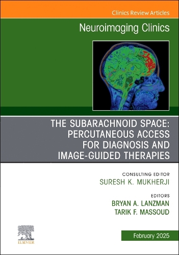 The Subarachnoid Space: Percutaneous Access for Diagnosis and Image-Guided therapies, An Issue of Neuroimaging Clinics of North America Volume 35-1