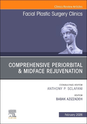 Comprehensive Periorbital & Midface Rejuvenation, An Issue of Facial Plastic Surgery Clinics of North America Volume 34-1