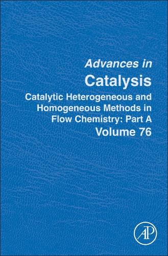 Catalytic Heterogeneous and Homogeneous Methods in Flow Chemistry: Part A Volume 76