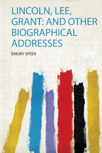 Lincoln, Lee, Grant: and Other Biographical Addresses