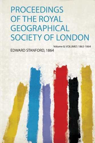 Proceedings of the Royal Geographical Society of London Volume 8
