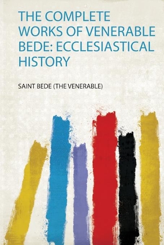 The Complete Works of Venerable Bede: Ecclesiastical History