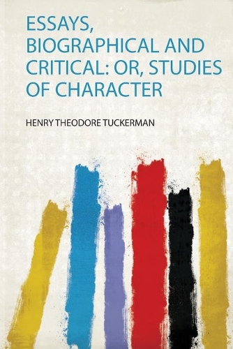 Essays, Biographical and Critical: Or, Studies of Character