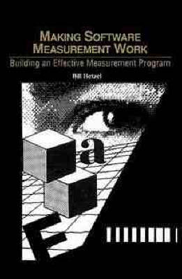 Making Software Measurement Work : Building an Effective Measurement Program