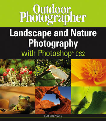 Outdoor Photographer's Landscape and Nature Photography: WITH Photoshop CS2