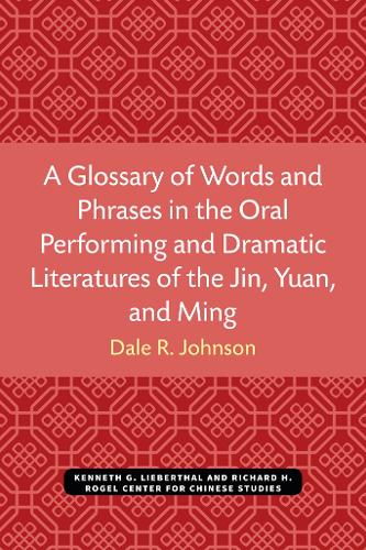 A Glossary of Words and Phrases in the Oral Performing and Dramatic Literatures of the Jin, Yuan, and Ming