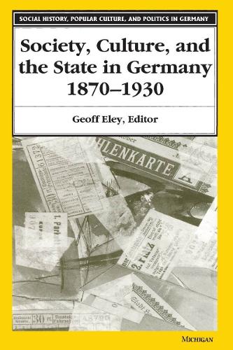 Society, Culture, and the State in Germany, 1870-1930