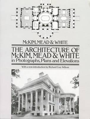 The Architecture of McKim, Mead and White in Photographs, Plans and Elevations