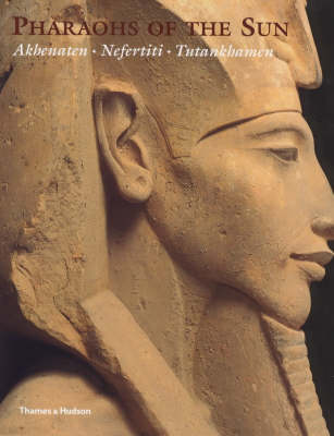 Pharaohs of the Sun: Akhenaton, Nefertiti,Tutankhamen