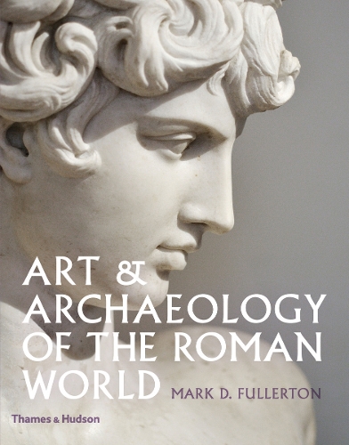 Art & Archaeology of the Roman World by Mark D. Fullerton