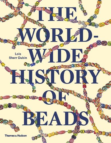 The Worldwide History of Beads by Lois Sherr Dubin