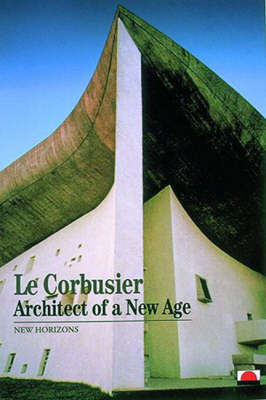 Le Corbusier: Architect of a New Age