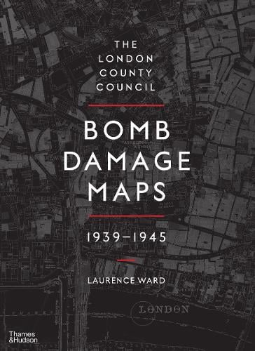 The London County Council Bomb Damage Maps 1939-1945 by Laurence Ward