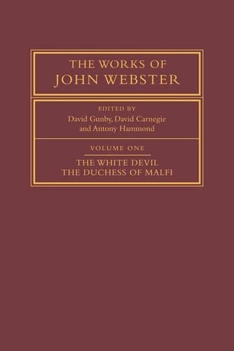The Works of John Webster: Volume 1, The White Devil; The Duchess of Malfi