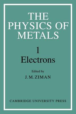The Physics of Metals: Volume 1, Electrons