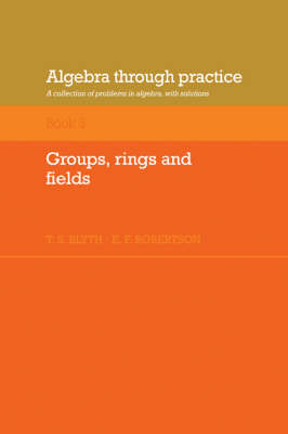 Algebra Through Practice: Volume 3, Groups, Rings and Fields