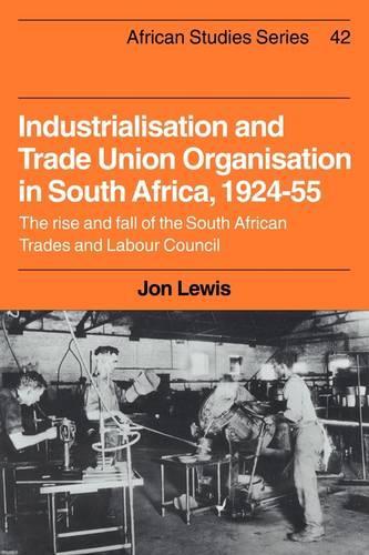 Industrialisation and Trade Union Organization in South Africa, 1924–1955
