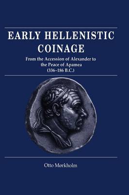 Early Hellenistic Coinage from the Accession of Alexander to the Peace of Apamaea (336–188 BC)
