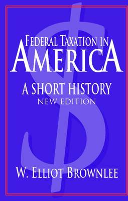 Woodrow Wilson Center Press: Federal Taxation in America: A Short History