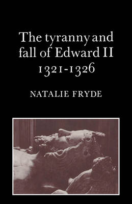 The Tyranny and Fall of Edward II 1321–1326