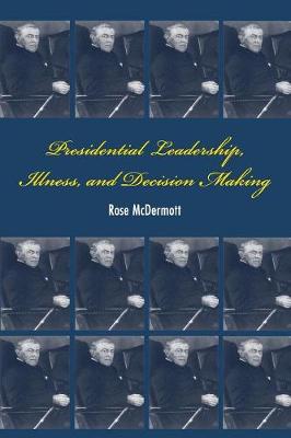 Presidential Leadership, Illness, and Decision Making