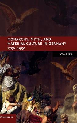 Monarchy, Myth, and Material Culture in Germany 1750–1950