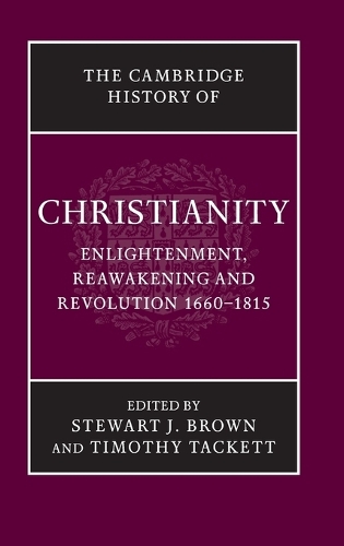 The Cambridge History of Christianity: Volume 7, Enlightenment, Reawakening and Revolution 1660–1815