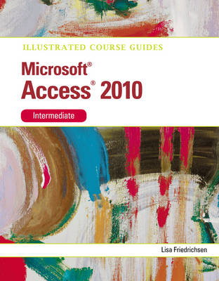 Illustrated Course Guide MS Office Access 2010 Intermediate: Intermediate