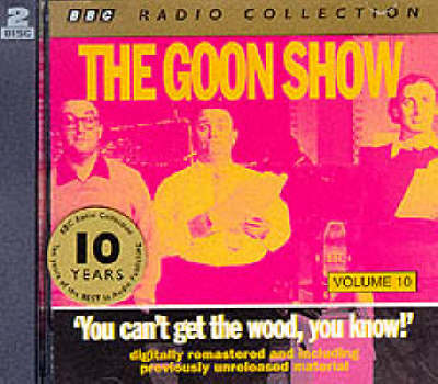 The Goon Show: You Can't Get the Wood, You Know! Volume 10