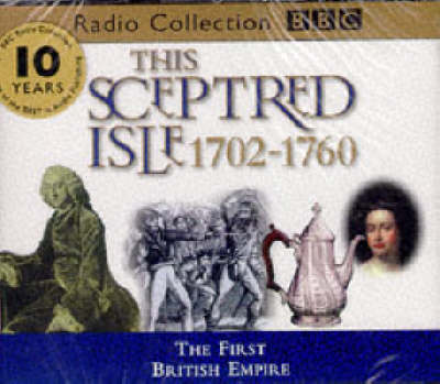 This Sceptred Isle: The First British Empire 1702-1760 v.6