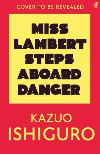 Miss Lambert Steps Aboard Danger by Kazuo Ishiguro