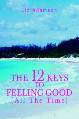 The 12 Keys to Feeling Good (All the Time)