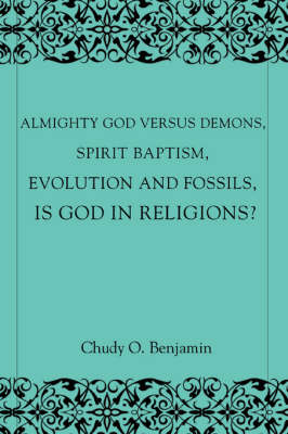 Almighty God Versus Demons, Spirit Baptism, Evolution And Fossils, Is God In Religions?