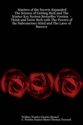 Masters of the Secrets Expanded - The Science of Getting Rich and The Master Key System Bestseller Version - Think and Grow Rich with The Powers of the Subconcious Mind and The Laws of Success