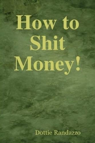How to Shit Money!